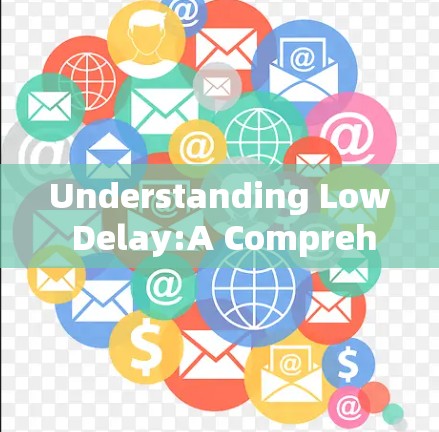 Understanding Low Delay:A Comprehensive Overview