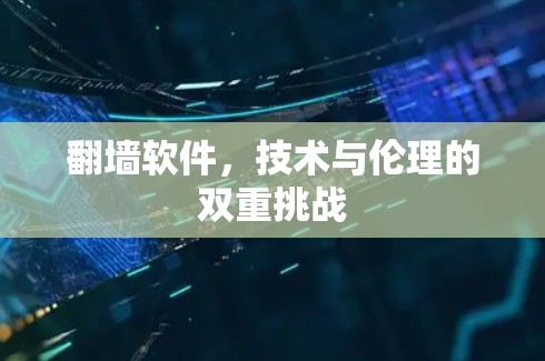 翻墙软件，技术与伦理的双重挑战