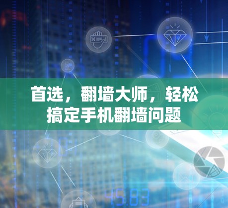 首选，翻墙大师，轻松搞定手机翻墙问题