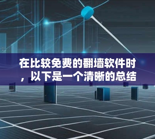 在比较免费的翻墙软件时，以下是一个清晰的总结和推荐