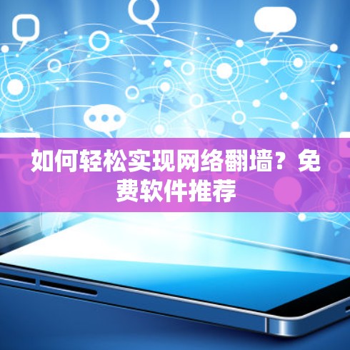 如何轻松实现网络翻墙？免费软件推荐
