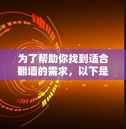 为了帮助你找到适合翻墙的需求，以下是对不同翻墙软件的详细介绍