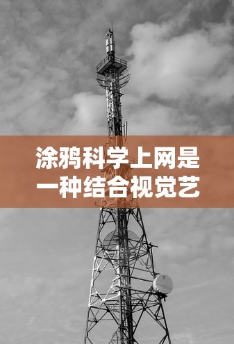 涂鸦科学上网是一种结合视觉艺术和科学概念的创新表达方式，通过AI工具将抽象科学内容转化为生动的图像。这种表达方式不仅具有艺术美感，还可能促进科学教育和知识传播。以下是对该主题的详细分析和总结