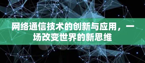 网络通信技术的创新与应用，一场改变世界的新思维