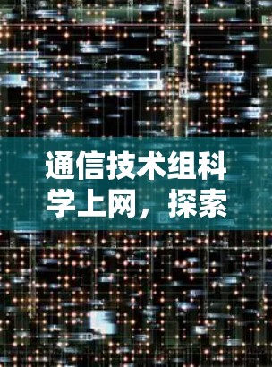 通信技术组科学上网，探索网络技术的无限可能