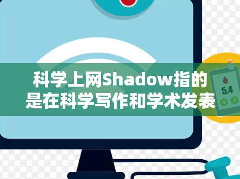 科学上网Shadow指的是在科学写作和学术发表过程中，由于缺乏专业支持、缺乏数据支持、缺乏客观分析等问题，导致在写作和发表时显得不够专业。以下是详细的问题及解决方案