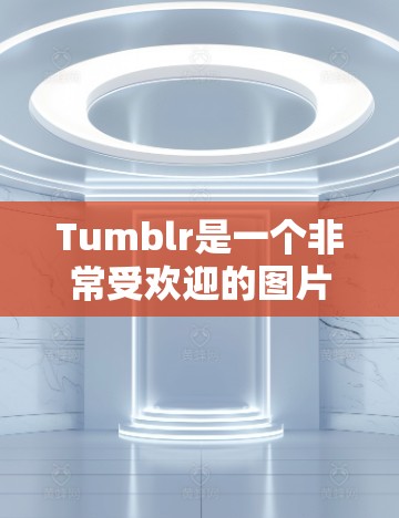 Tumblr是一个非常受欢迎的图片分享平台，如果你想在Tumblr上上传科学相关的内容，可以按照以下步骤进行