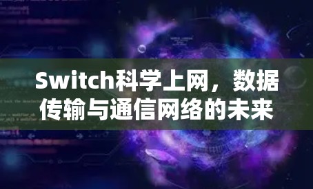 Switch科学上网，数据传输与通信网络的未来突破
