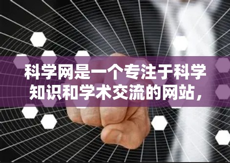 科学网是一个专注于科学知识和学术交流的网站，提供专业的邮件服务。以下是对科学网邮件的详细介绍