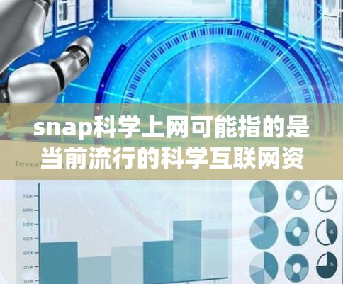 snap科学上网可能指的是当前流行的科学互联网资源或工具。如果你指的是当前流行的科学网站或平台，以下是一些推荐