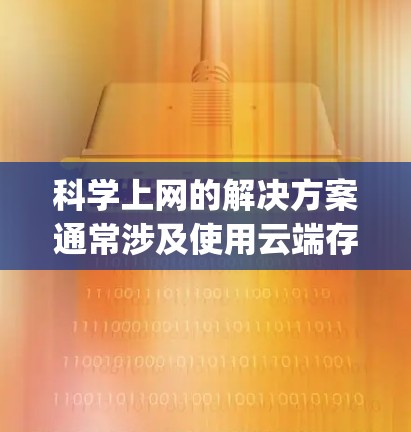 科学上网的解决方案通常涉及使用云端存储和计算服务，如 AWS、Azure 或 Google Cloud。以下是一些步骤和建议，帮助你在科学 computing 中利用这些服务