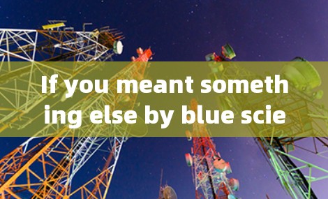If you meant something else by blue science上网,could you clarify or provide more context?