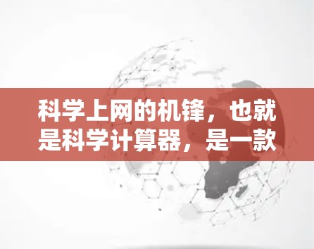 科学上网的机锋，也就是科学计算器，是一款能够进行科学计算的电脑程序，可以在网页上运行，方便用户进行科学计算。以下是对科学上网机锋的详细介绍