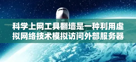 科学上网工具翻墙是一种利用虚拟网络技术模拟访问外部服务器的技术，用于科学研究和实验活动的进行。以下是对这一技术的详细说明