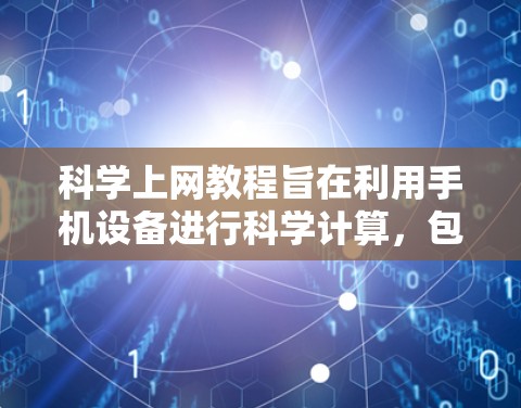 科学上网教程旨在利用手机设备进行科学计算，包括在线计算器、科学计算器和科学搜索引擎。以下是详细的步骤指南