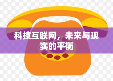 科技互联网,未来与现实的平衡 科技互联网,未来与现实的平衡