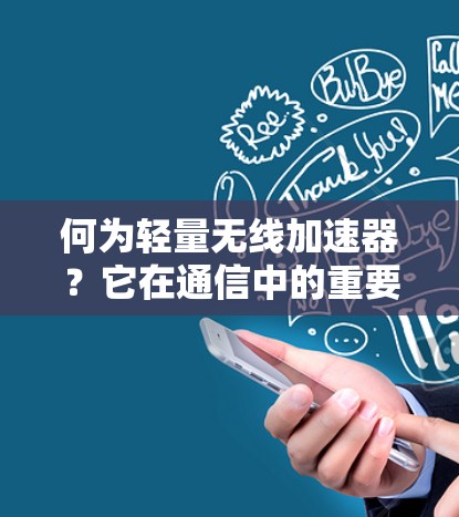 何为轻量无线加速器?它在通信中的重要性 何为轻量无线加速器?它在通信中的重要性