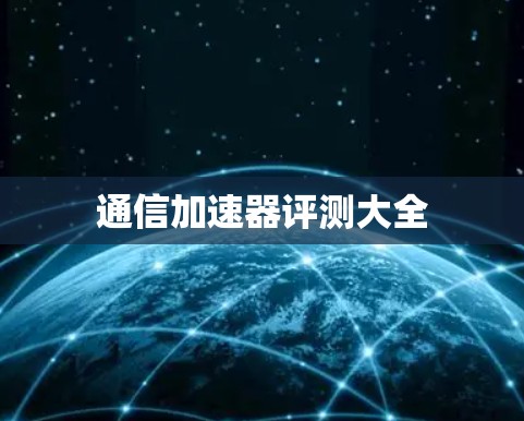 通信加速器评测大全 通信加速器评测大全