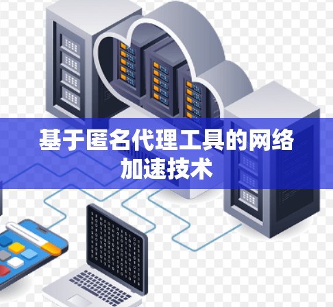 基于匿名代理工具的网络加速技术 基于匿名代理工具的网络加速技术