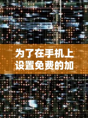 为了在手机上设置免费的加速器以提升视频流的流畅度，您可以按照以下步骤操作