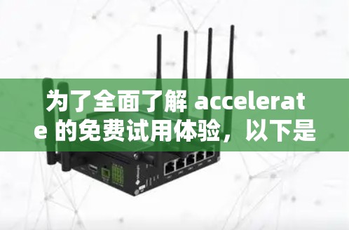为了全面了解 accelerate 的免费试用体验,以下是详细的步骤和信息 为了全面了解 accelerate 的免费试用体验,以下是详细的步骤和信息