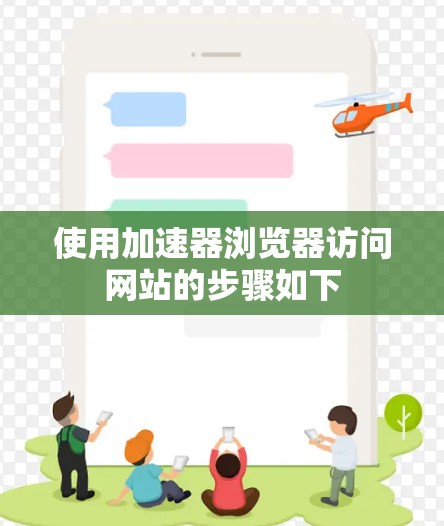 使用加速器浏览器访问网站的步骤如下