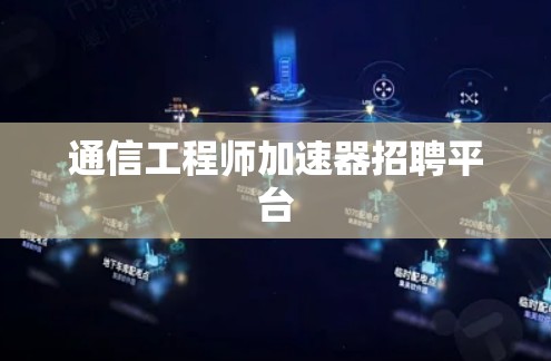 通信工程师加速器招聘平台