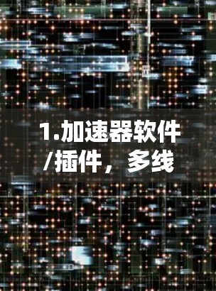 1.加速器软件/插件，多线路服务可能包含加速器软件，如视频编辑、图形处理或游戏修改工具，这些加速器可能集成多个连接，支持多线路连接