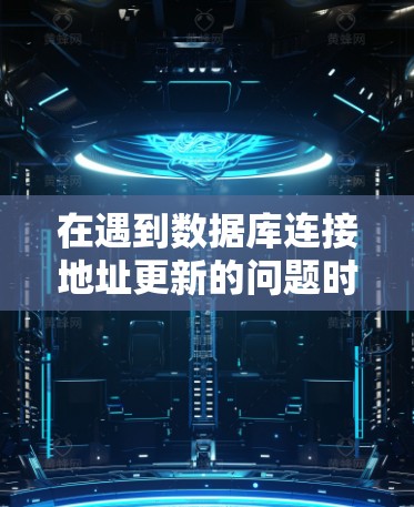 在遇到数据库连接地址更新的问题时，通常需要考虑以下步骤以解决