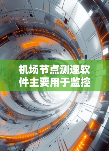 机场节点测速软件主要用于监控和管理机场或机场节点上飞行的飞机,以确保它们的行驶速度符合安全规定。以下是关于机场节点测速软件的详细介绍 机场节点测速软件主要用于监控和管理机场或机场节点上飞行的飞机,以确保它们的行驶速度符合安全规定。以下是关于机场节点测速软件的详细介绍