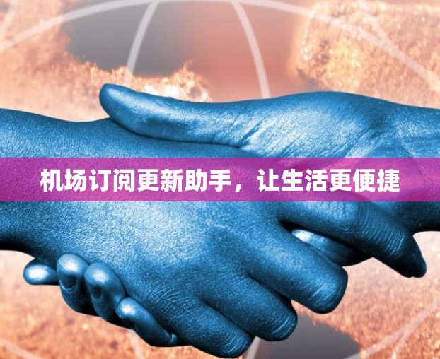 机场订阅更新助手，让生活更便捷