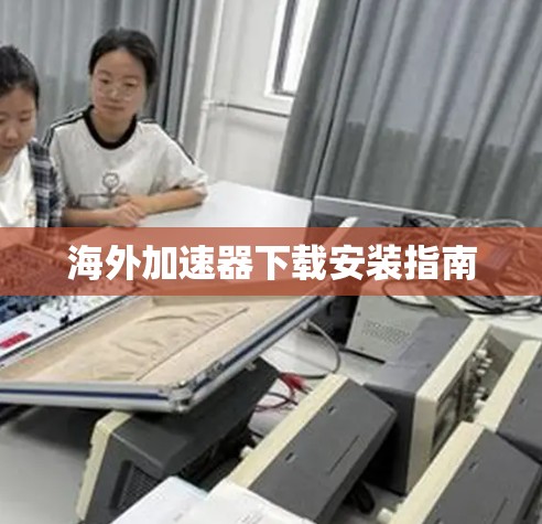 海外加速器下载安装指南