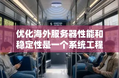 优化海外服务器性能和稳定性是一个系统工程，涉及多个步骤和工具。以下是基于上述思考的优化方法总结