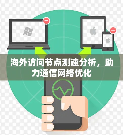 海外访问节点测速分析,助力通信网络优化 海外访问节点测速分析,助力通信网络优化