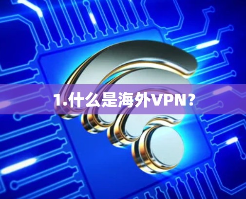 1.什么是海外VPN？