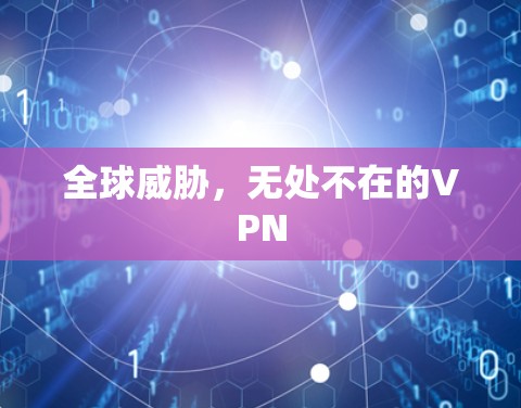全球威胁，无处不在的VPN