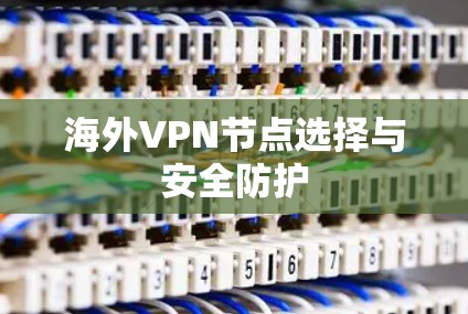 海外VPN节点选择与安全防护