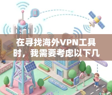 在寻找海外VPN工具时，我需要考虑以下几点