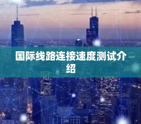 国际线路连接速度测试介绍