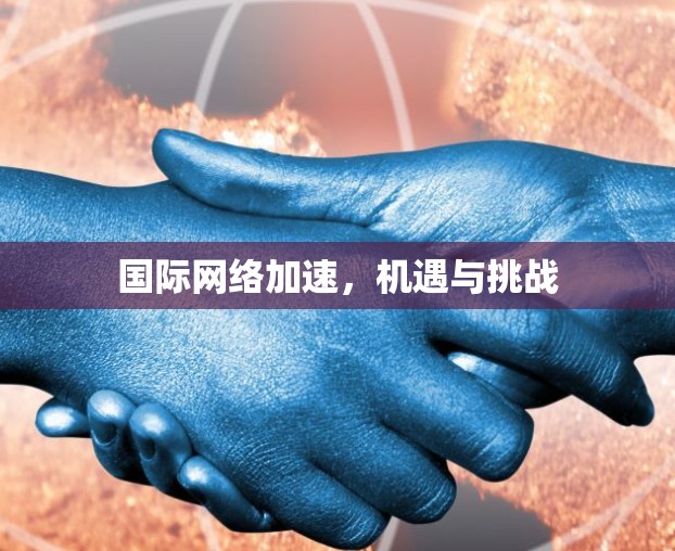 国际网络加速，机遇与挑战