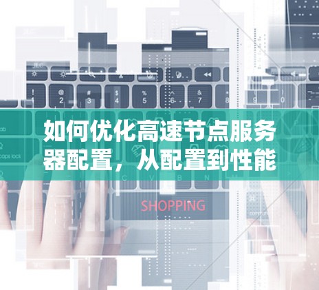 如何优化高速节点服务器配置，从配置到性能优化的全面指南
