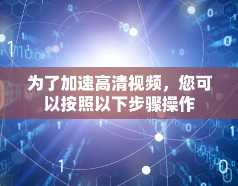 为了加速高清视频，您可以按照以下步骤操作