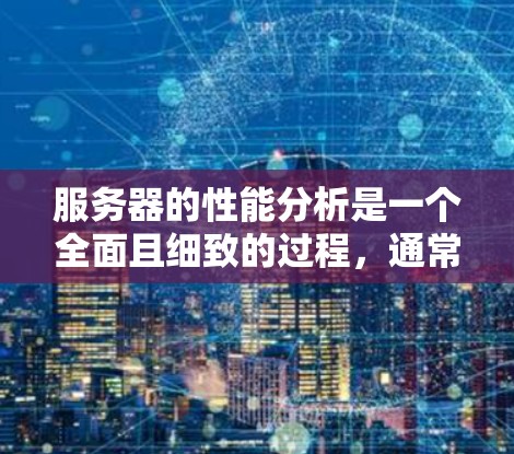 服务器的性能分析是一个全面且细致的过程，通常包括以下几个方面