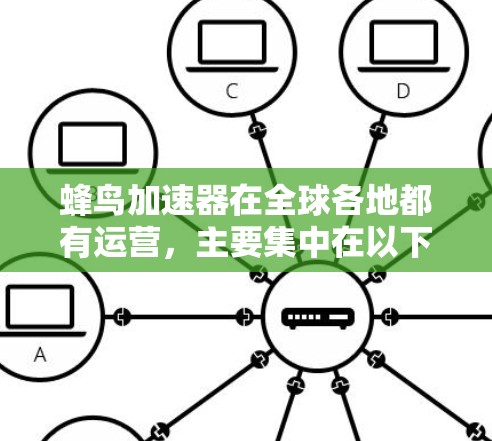 蜂鸟加速器在全球各地都有运营，主要集中在以下几个主要地区