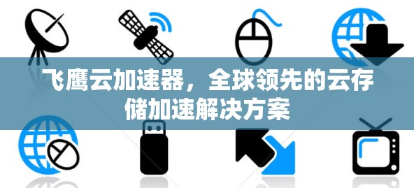 飞鹰云加速器，全球领先的云存储加速解决方案