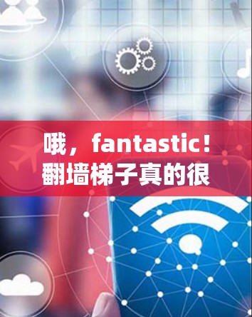 哦，fantastic！翻墙梯子真的很有意思！它不仅仅是一个简单的梯子，而是通过一系列的梯子和栏杆，帮助玩家绕过墙身或查看特定区域。你可以通过滑动、旋转或点击来移动梯子，解锁新的梯子高度和挑战