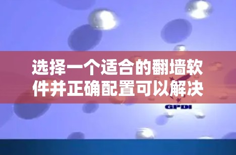 选择一个适合的翻墙软件并正确配置可以解决你的防火墙问题。以下是一个详细的步骤指南
