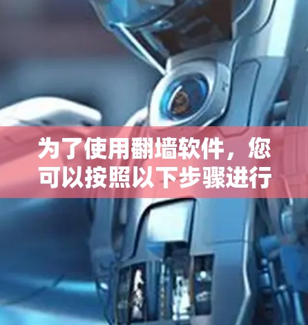 为了使用翻墙软件，您可以按照以下步骤进行