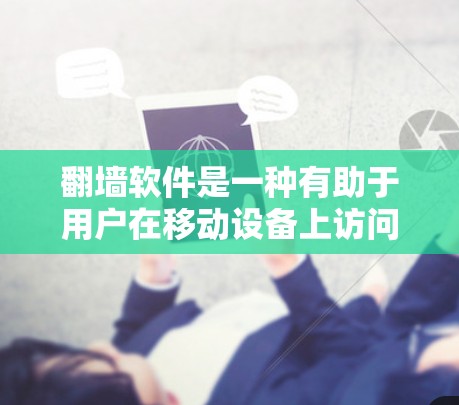 翻墙软件是一种有助于用户在移动设备上访问笔记本电脑或本地计算机上的网站的工具。以下是对其功能的详细介绍