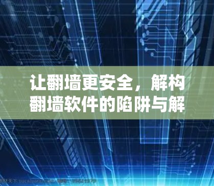 让翻墙更安全，解构翻墙软件的陷阱与解决方案
